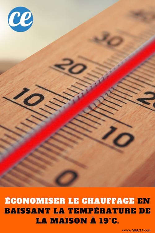 Save heating by lowering the temperature of the house to 19°C. 